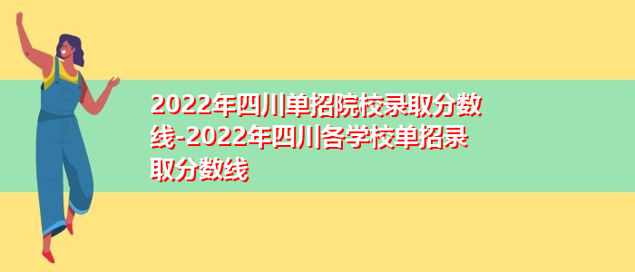 2022年四川单招院校录取分数线-2022年四川各学校单招录取分数线