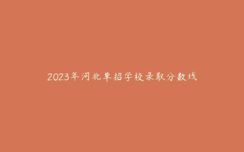 2023年河北单招学校录取分数线